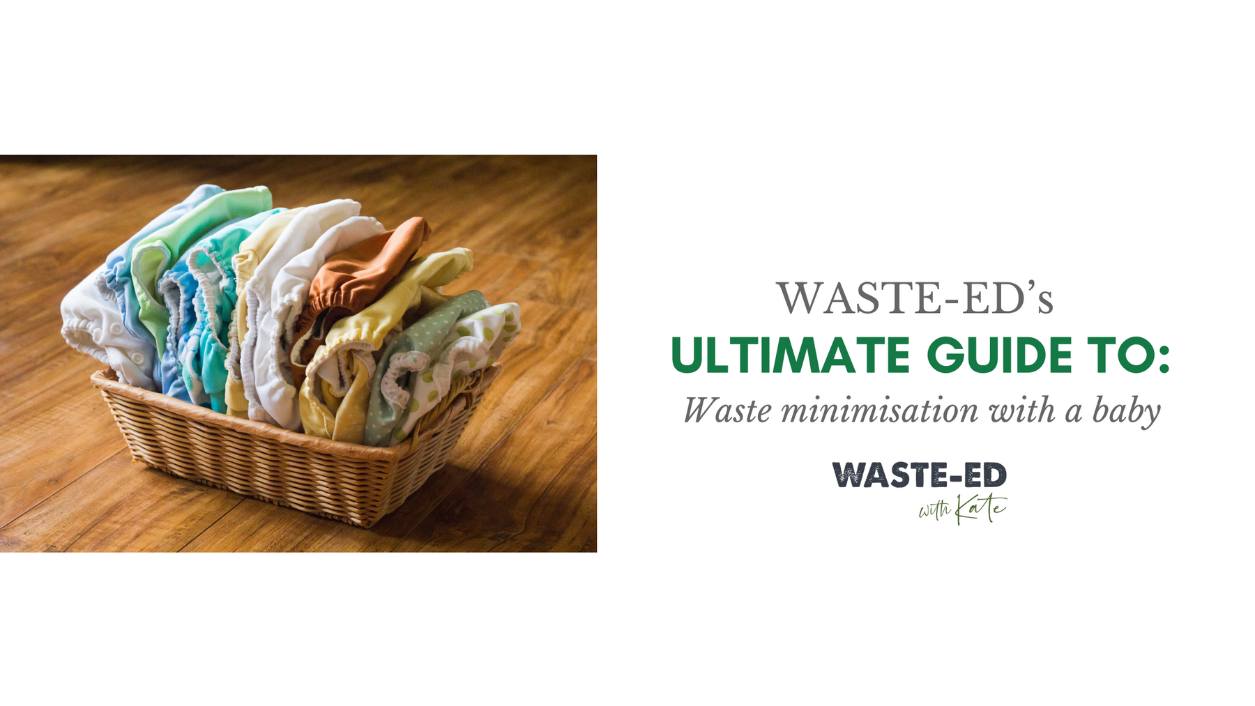 Waste-Ed's Ultimate Guide to: Waste Minimisation with a baby.