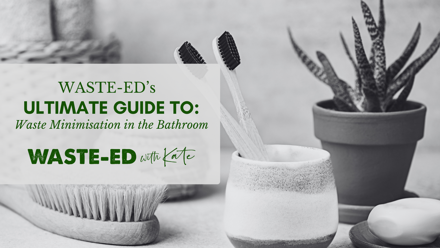 Waste-Eds Ultimate Guide: Waste Minimisation in the Bathroom